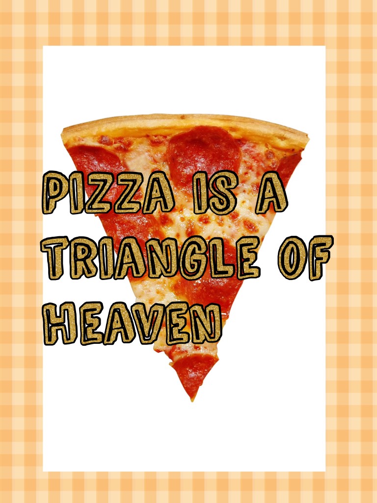 Pizza is a triangle of heaven