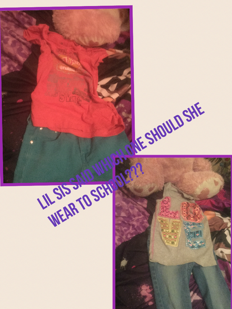 Lil sis said which one should she wear to school???