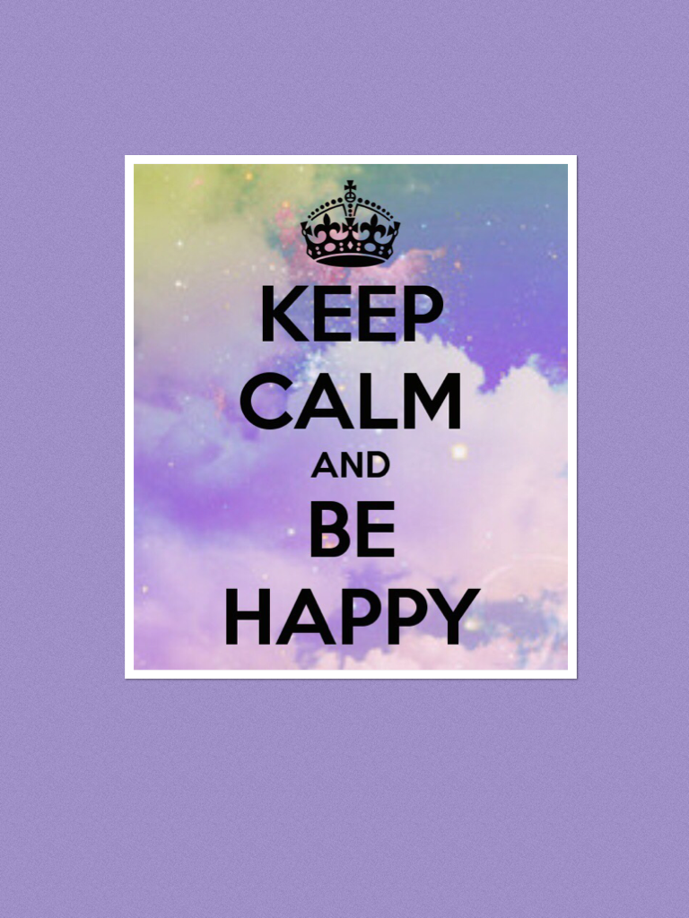 KEEP CALM AND BE HAPPY