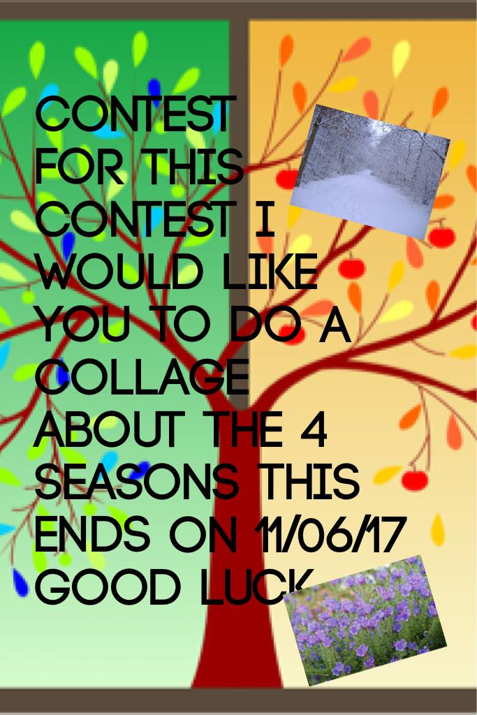 Contest
For this contest I would like you to do a collage about the 4 seasons this ends on 11/06/17 good luck
No cheating!