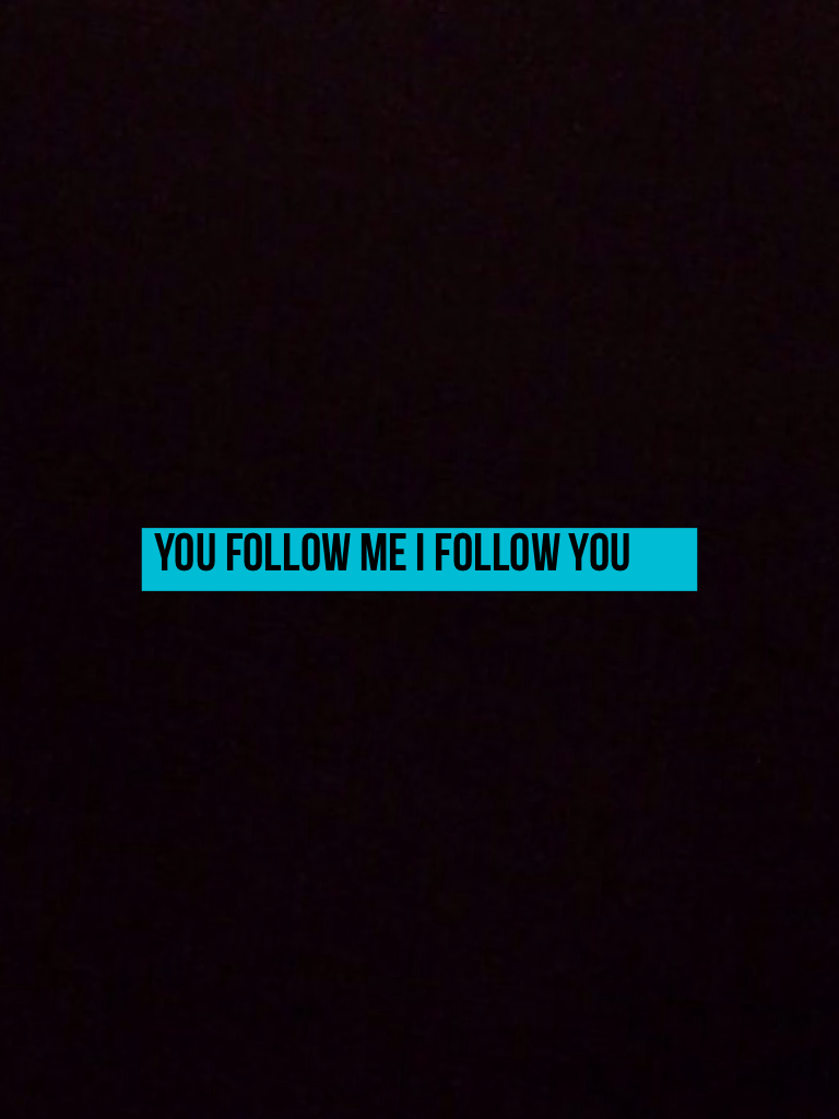 You follow me i follow you