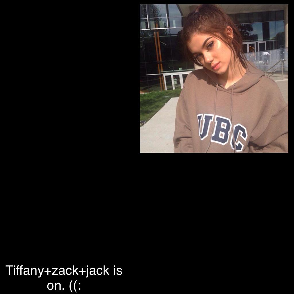 Tiffany+zack+jack is on. ((: