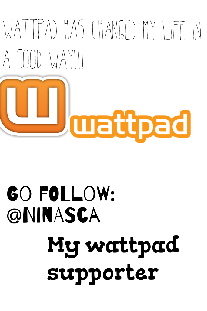Wattpad has changed my life in a good way!!!