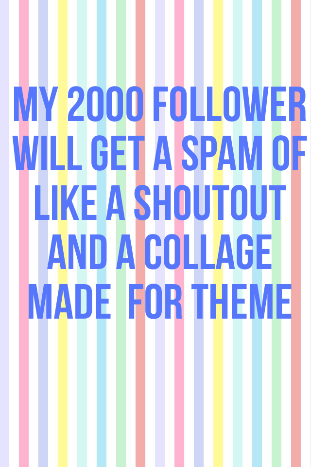 My 2000 follower will get a spam of like a shoutout and a collage made  for theme 