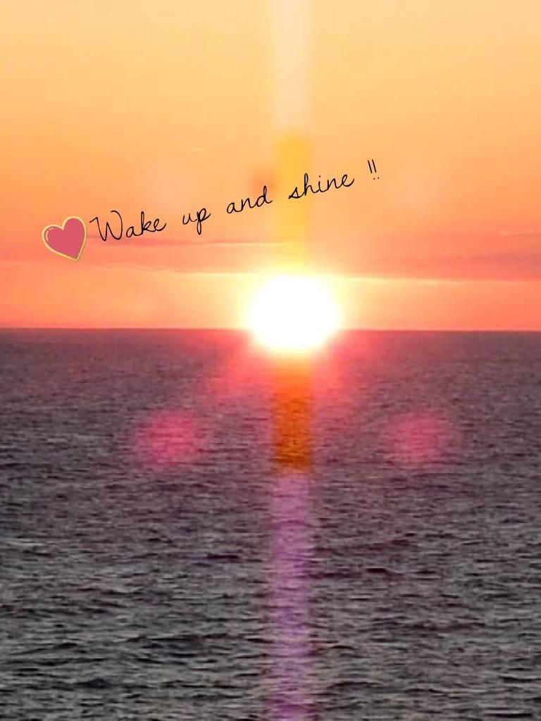 Wake up and shine !! 