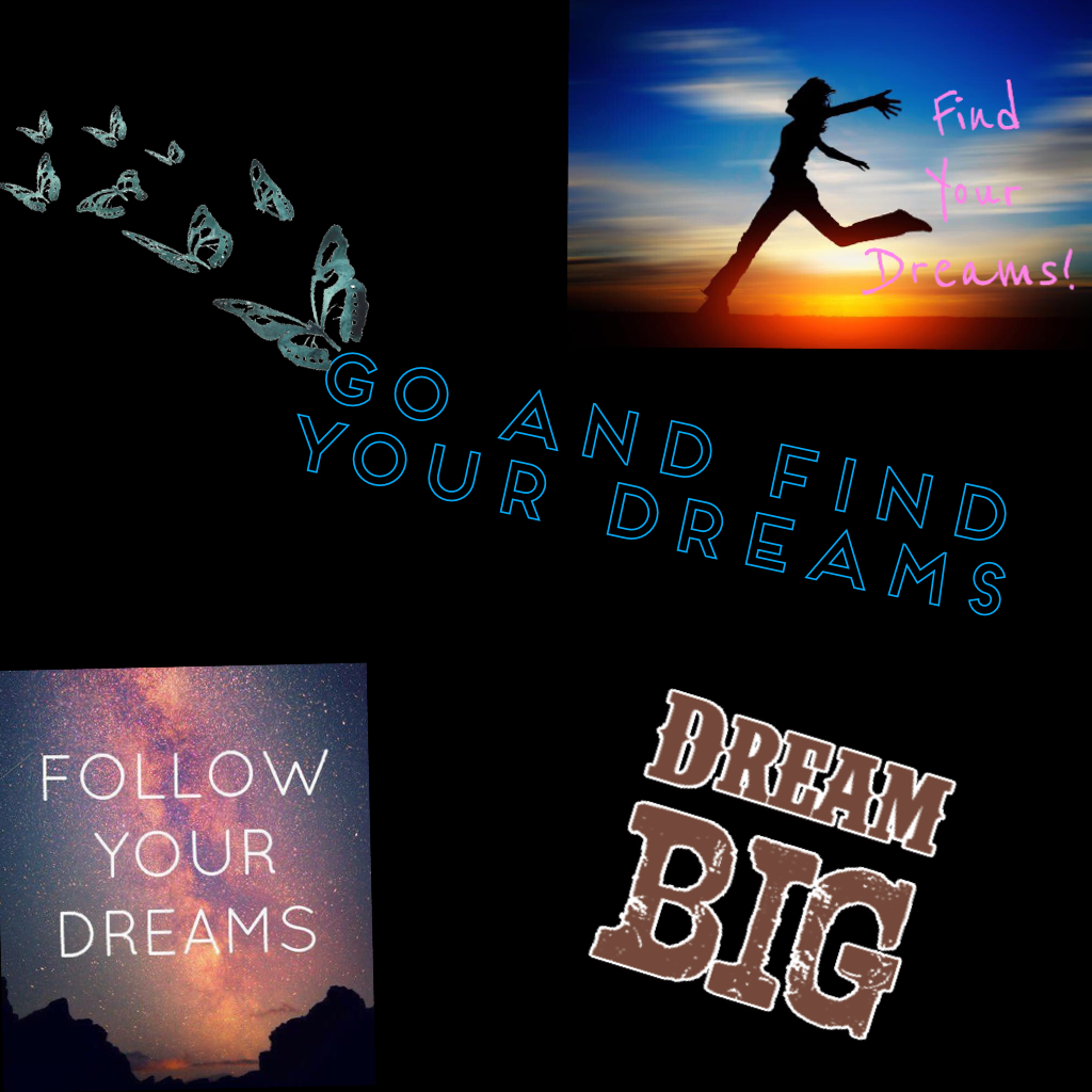 Go and find your dreams!