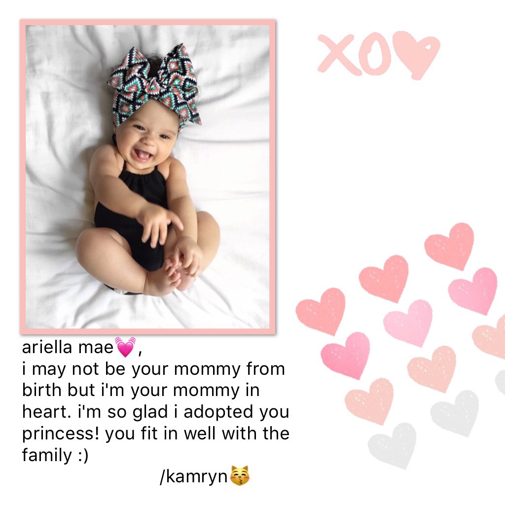 ariella mae💓, 
i may not be your mommy from birth but i'm your mommy in heart. i'm so glad i adopted you princess! you fit in well with the family :)
                           /kamryn😽
