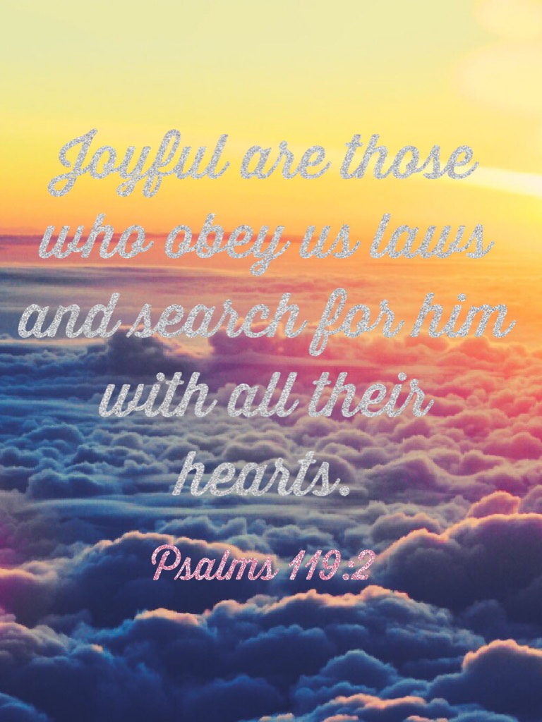 Joyful are those who obey us laws and search for him with all their hearts. Says the the lord ❤️ I encourage everyone to search for him. 💙