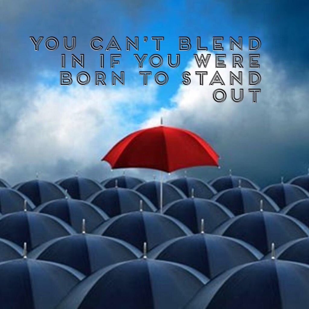 You can’t blend in if you were born to stand out 
