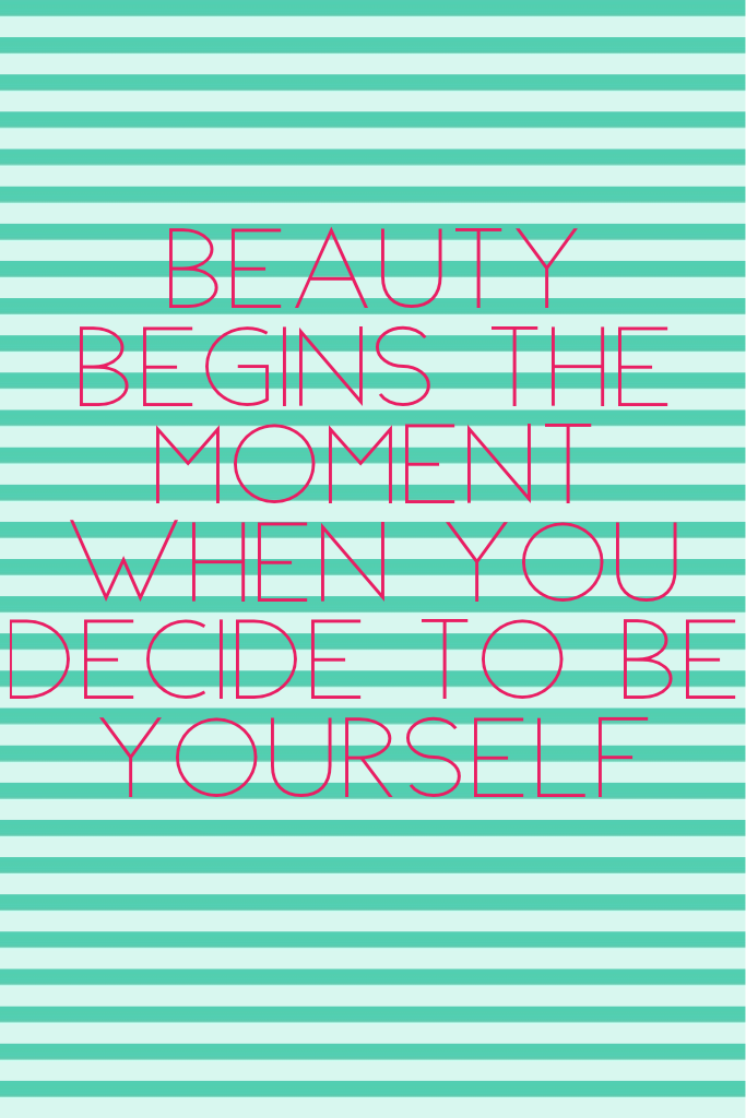 Beauty begins the moment when you decide to be yourself 
