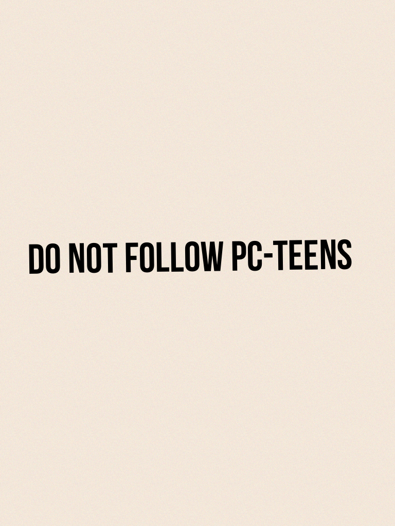 Do not follow pc-teens