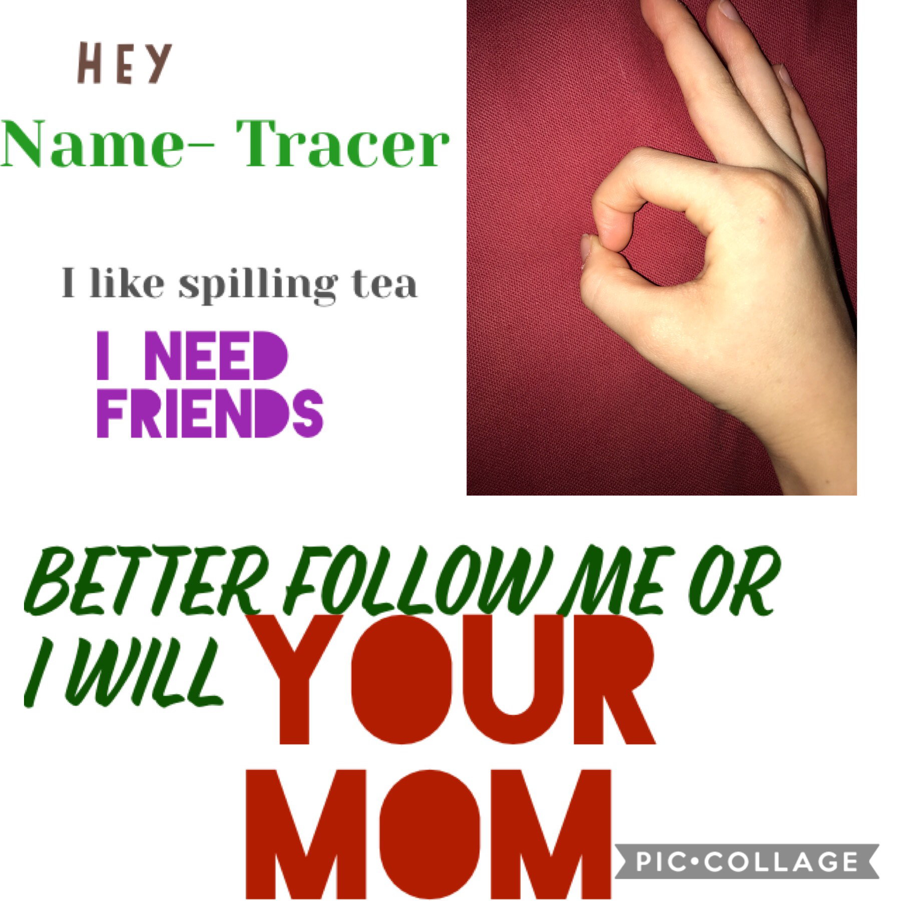   tap or else I’ll your mom
I’m a meme generator 
Oof tea is spilled 
I’m already tracer 