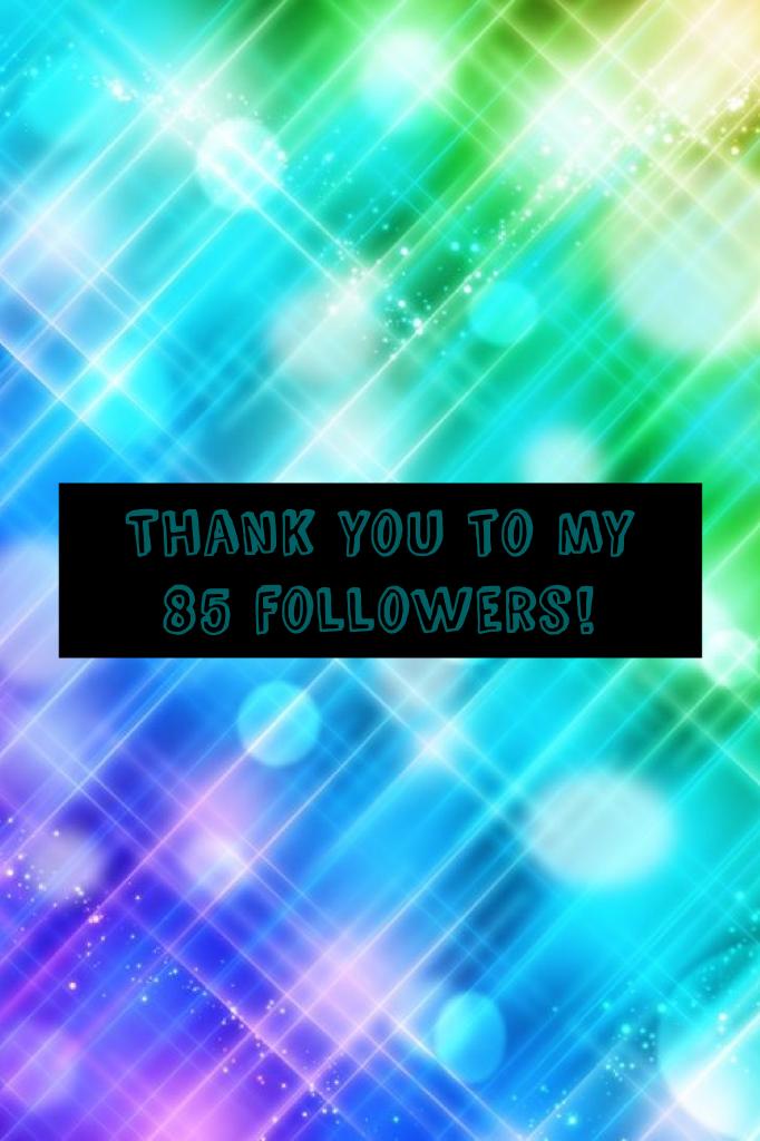 Thank you to my 85 followers!