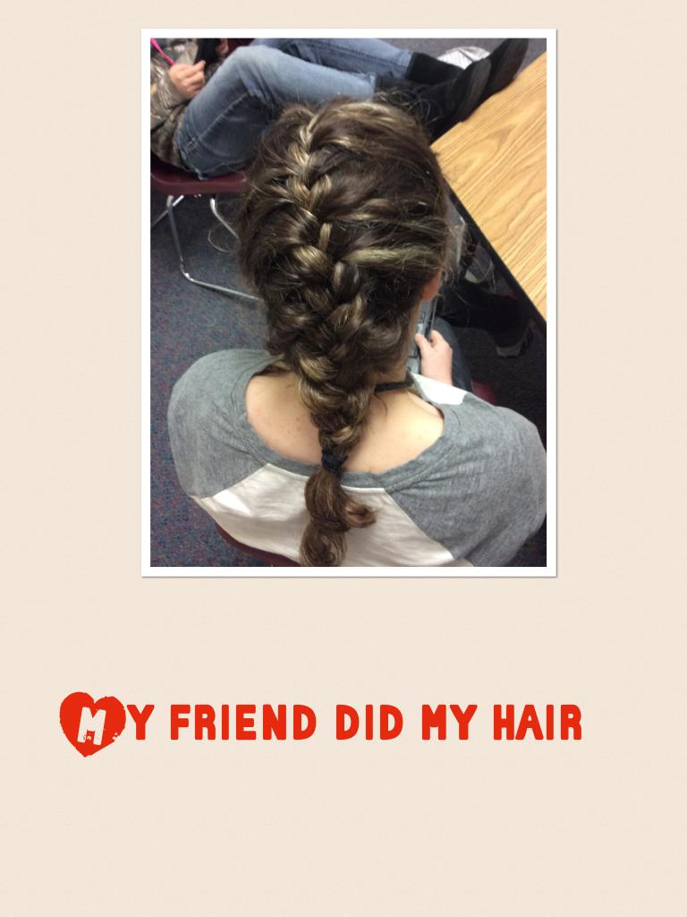 My friend did my hair 