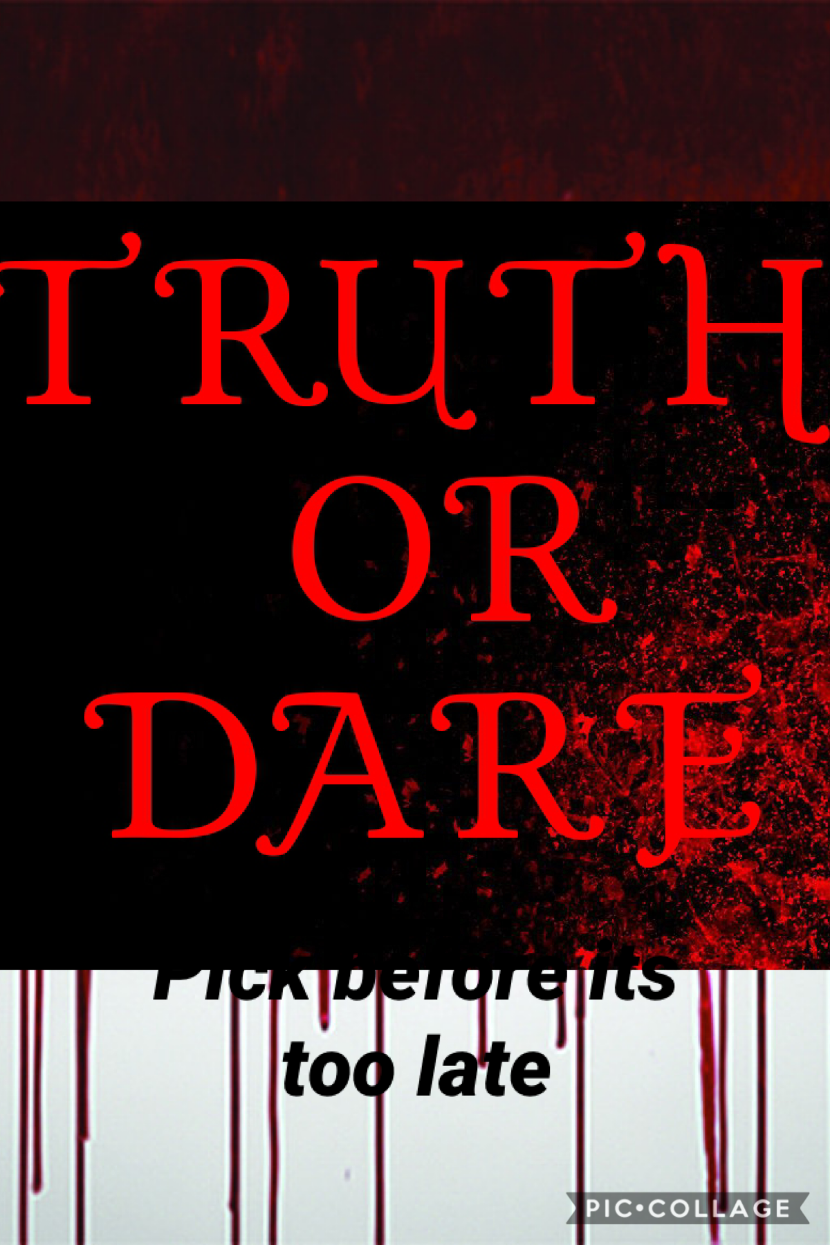 #truth or dare 
Pick before its too late