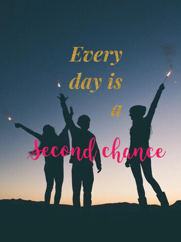    Every day is a second chance