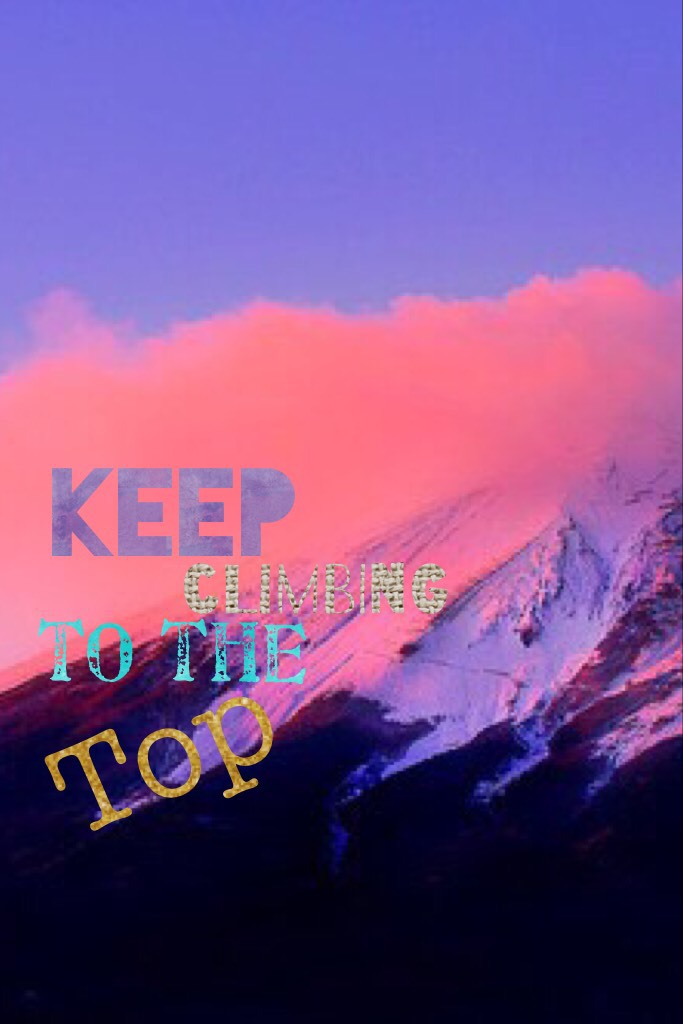 Keep Climbing to the top