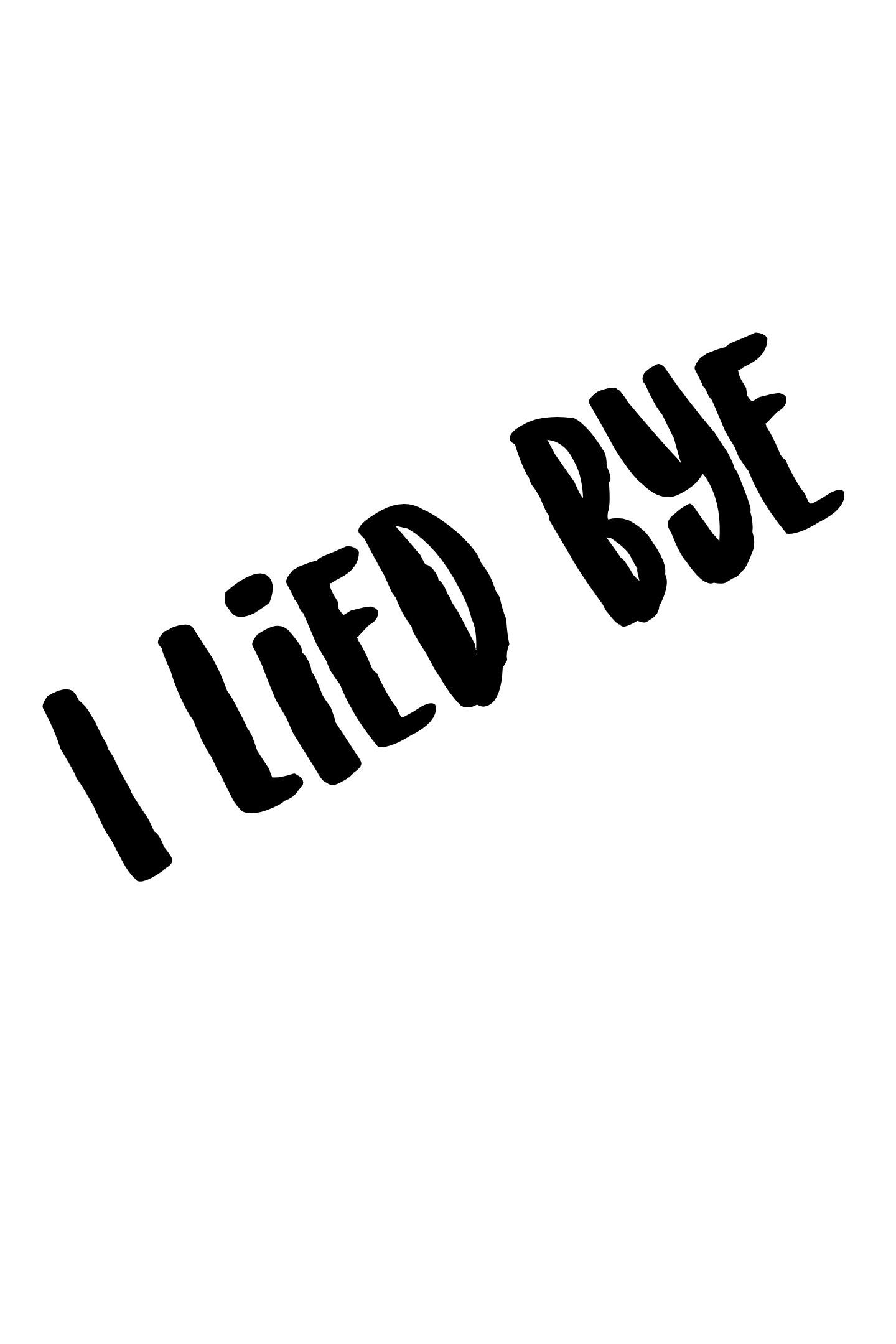 I lied bye