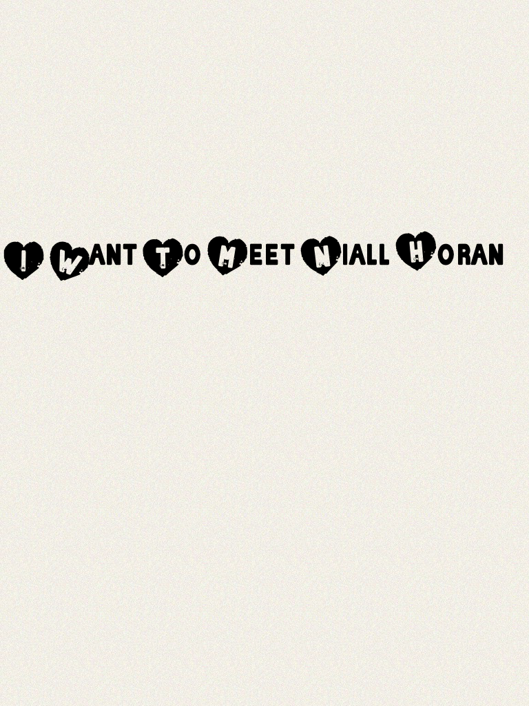 I Want To Meet Niall Horan