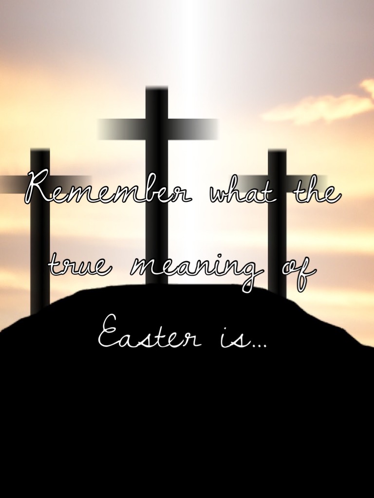 Remember what the true meaning of Easter is...