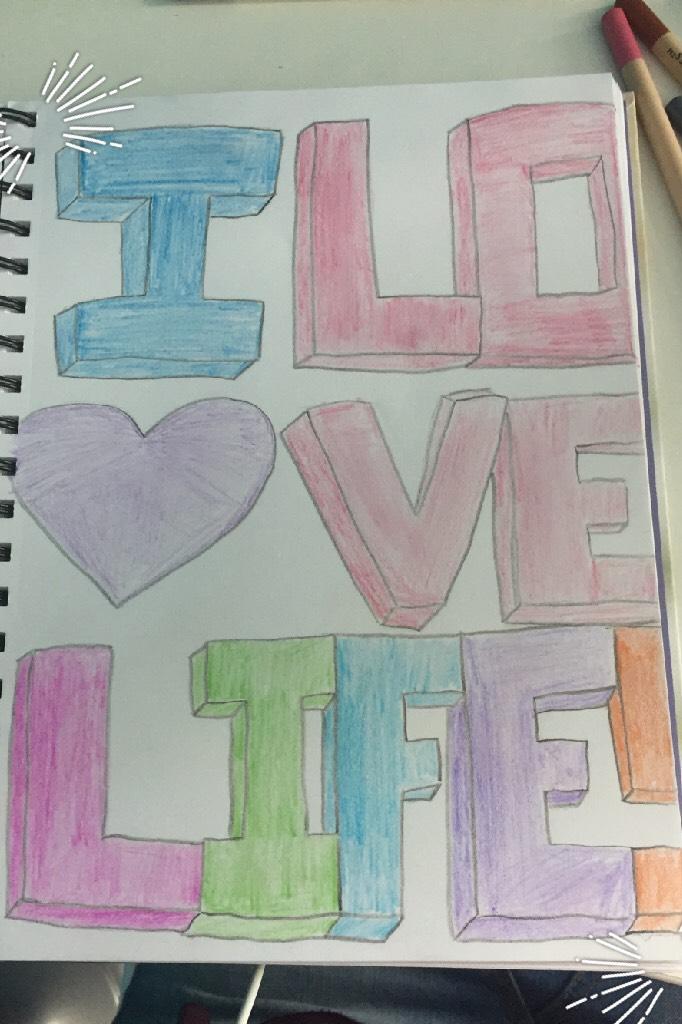 I drew this. Too many say they "hate" life. I don't understand how they could! There is just sooo much life has to offer. No sarcasm. Comment if you need me to tell you what these things are! If anyone needs me, I'm here. 
