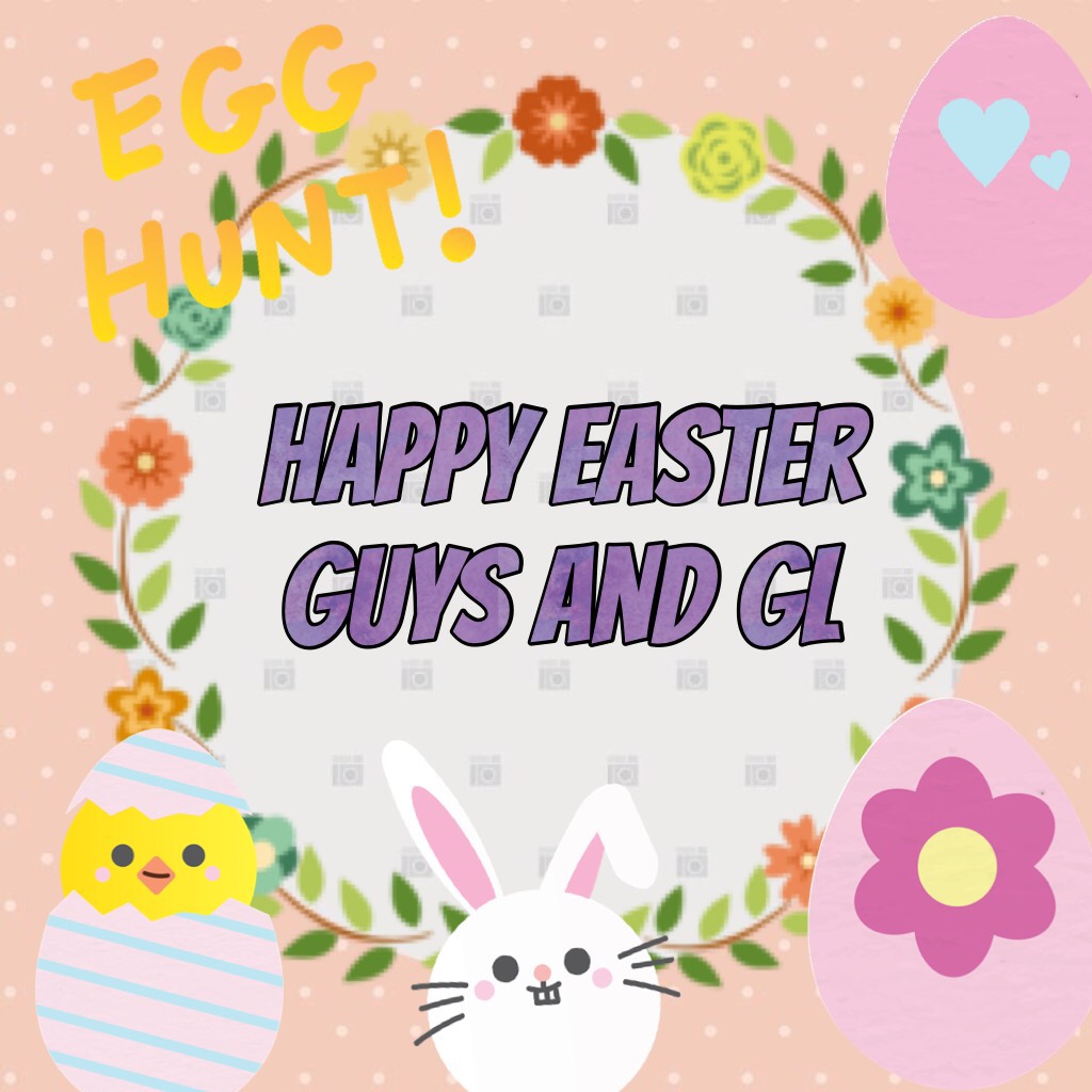 Happy Easter guys and gl