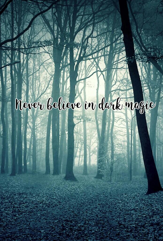 Never believe in dark magic