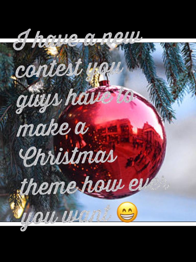 I have a new contest you guys have to make a Christmas theme how ever you want 😁
