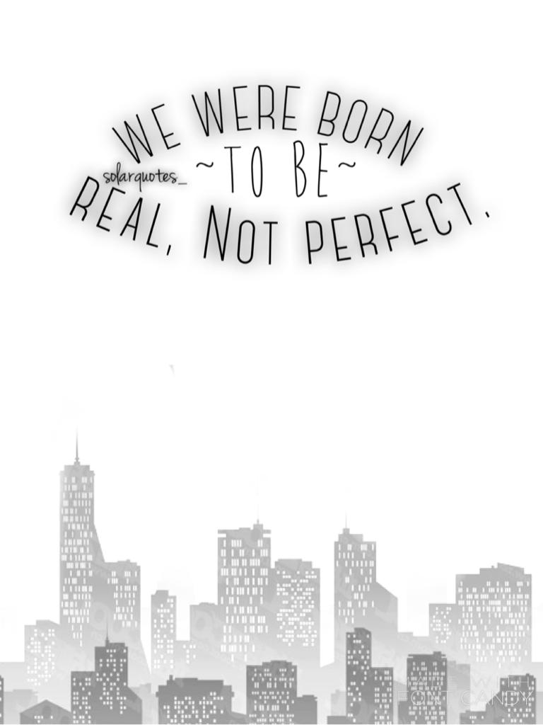 Born to be real, not perfect. 