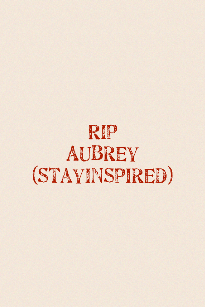 Rip
Aubrey
(Stayinspired)