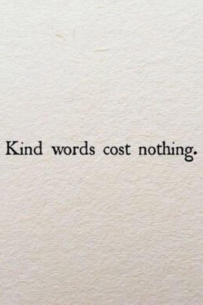 Kind words cost nothing...