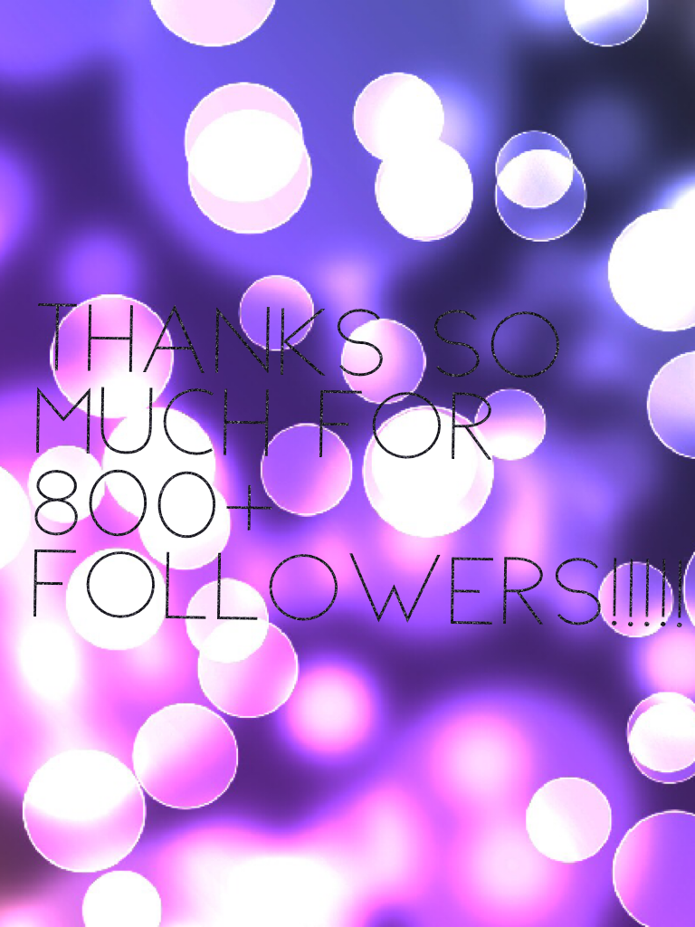 Thanks so much for 800+ followers!!!!!