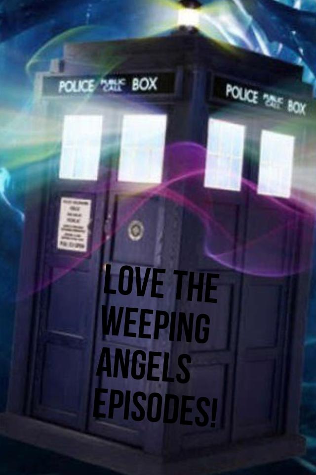 Love the weeping angels episodes!