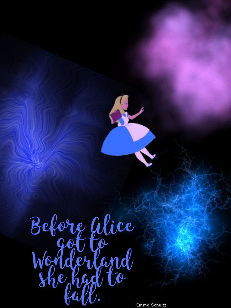 Before Alice got to Wonderland she had to fall.
