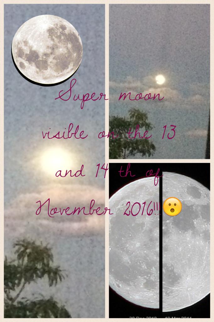 Super moon visible on the 13 and 14 th of November 2016!!!😮this year has been so kind too me