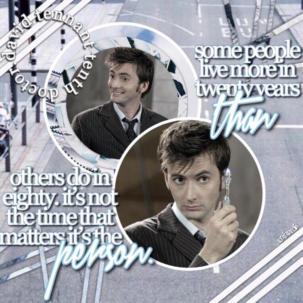 🕶click!🕶
TENNNNN!! DAVID TENNANT IS BY FAR MY FAVORITE DOCTOR I LOVE HIM SO MUCH!! sorry for not posting a collab today/not working on them i just needed a little while off :)
q//10 or 11
a//10!!