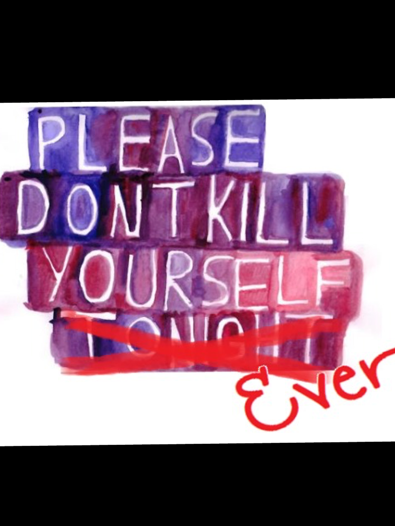 Ps don't kill your self