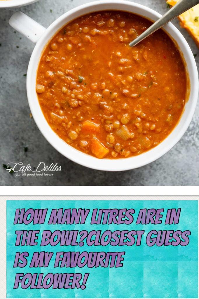 How many litres are in the bowl?Closest guess is my favourite follower!