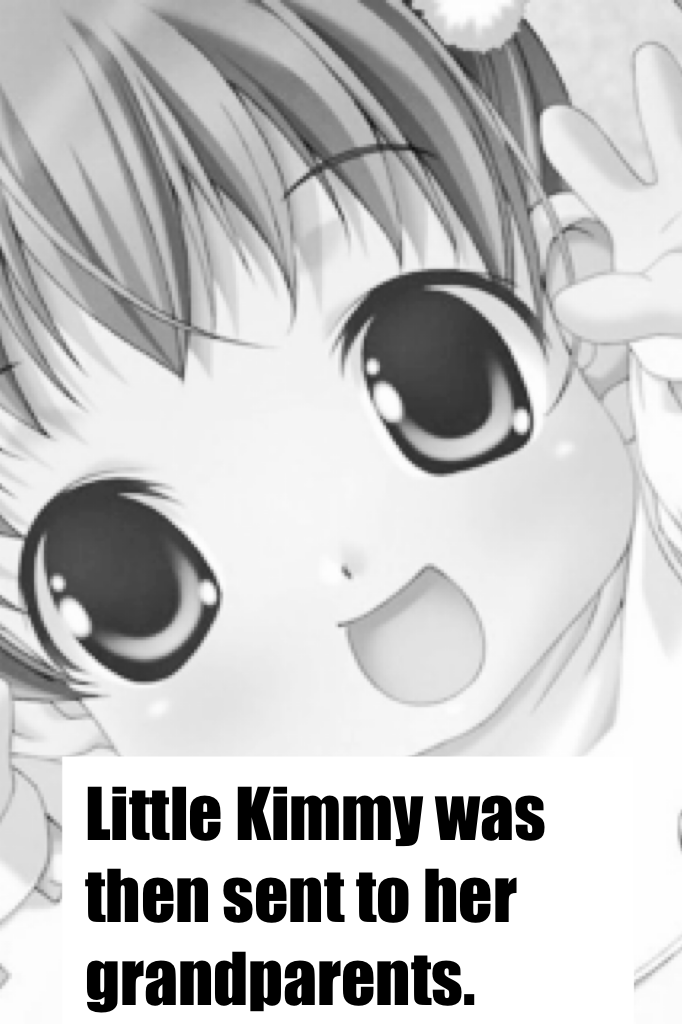 Little Kimmy was then sent to her grandparents.