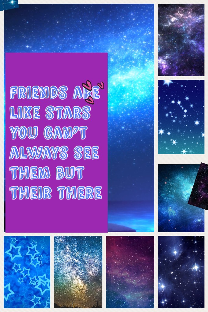 Friends are like stars you can’t always see them but their there