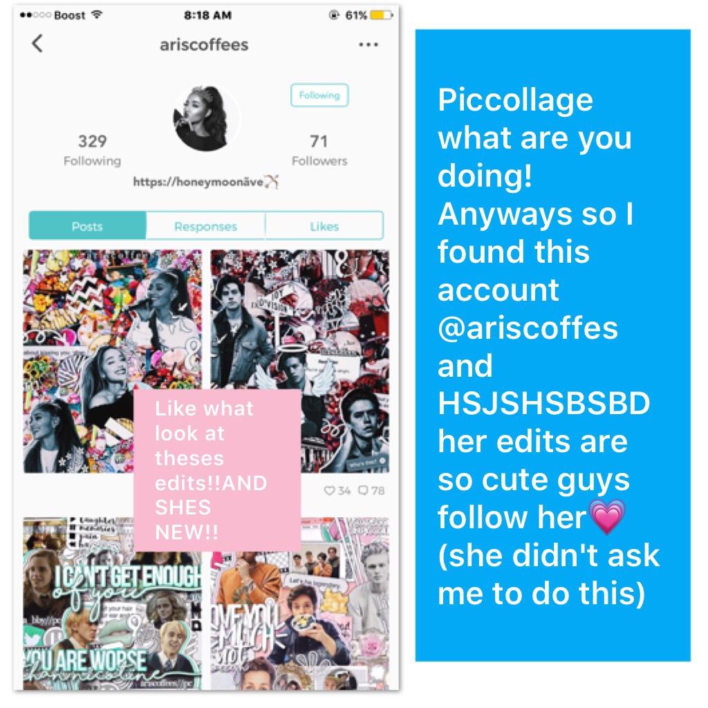 Piccollage what are you doing!Anyways so I found this account @ariscoffes and HSJSHSBSBD her edits are so cute guys follow her💗 (she didn't ask me to do this)just thought I should do this for no reason! 💗