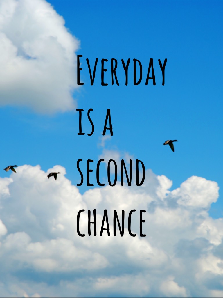Everyday is a second chance!👍