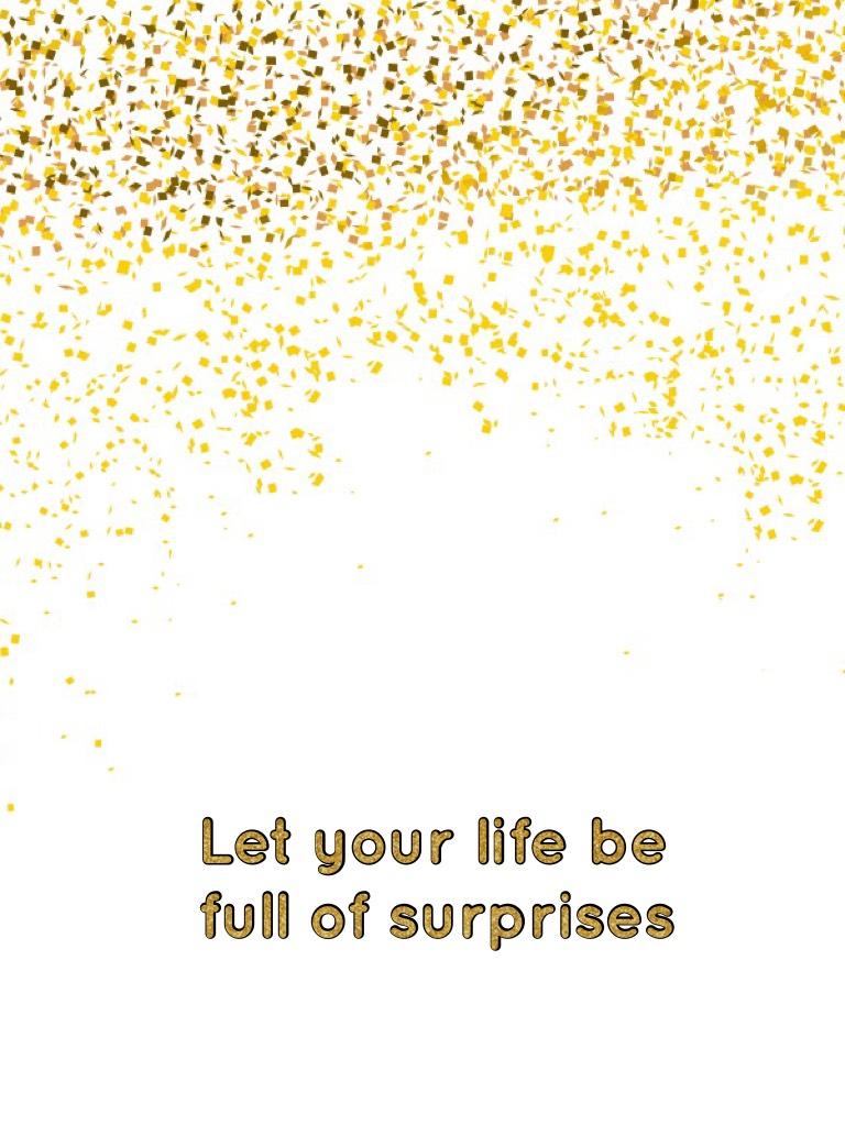 Let your life be full of surprises 