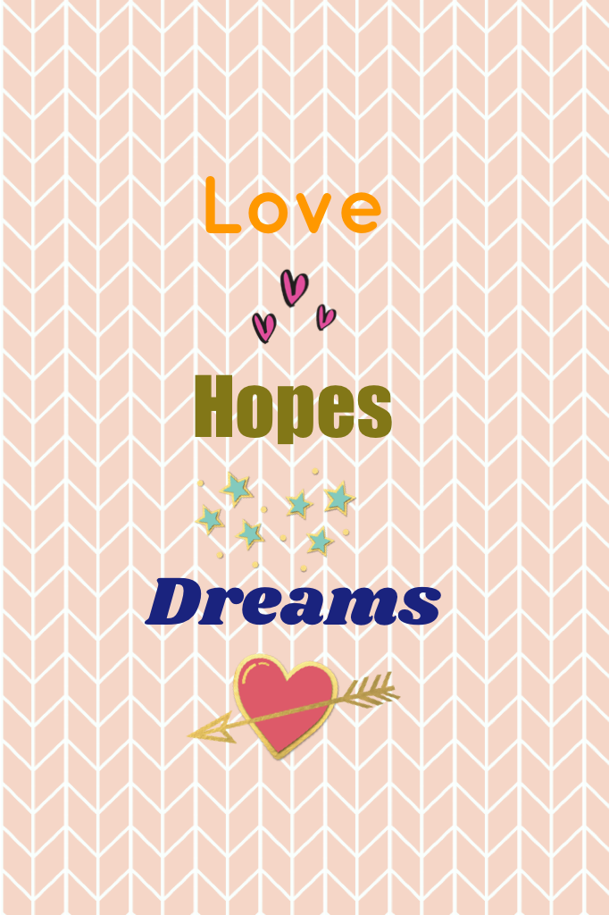 Love, hopes, dreams ❤️