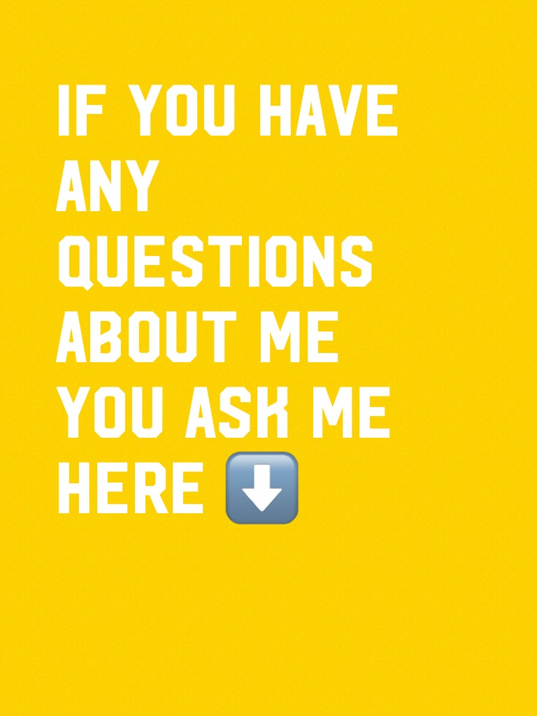 If you have any questions about me you ask me here ⬇️