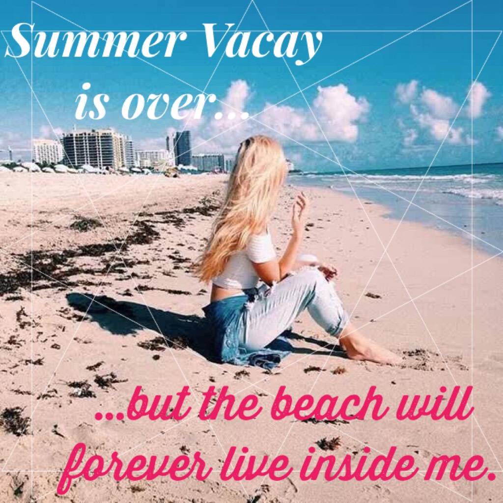 Summer vacay is over… but the beach will forever live inside me.