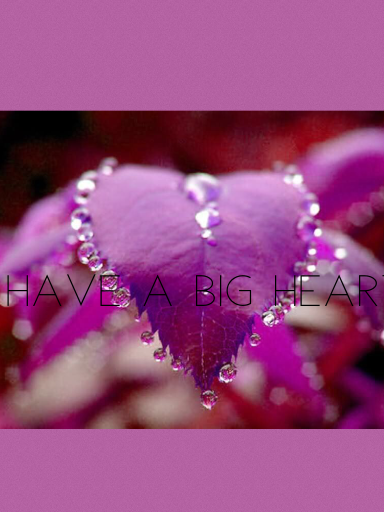 Have a big heart