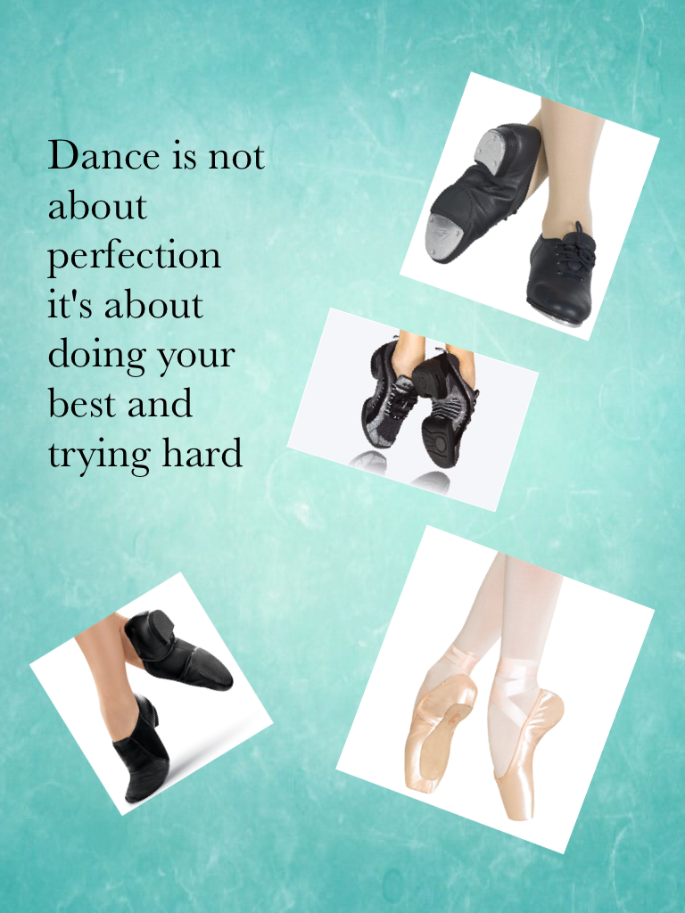 Dance is not about perfection it's about doing your best and trying hard
