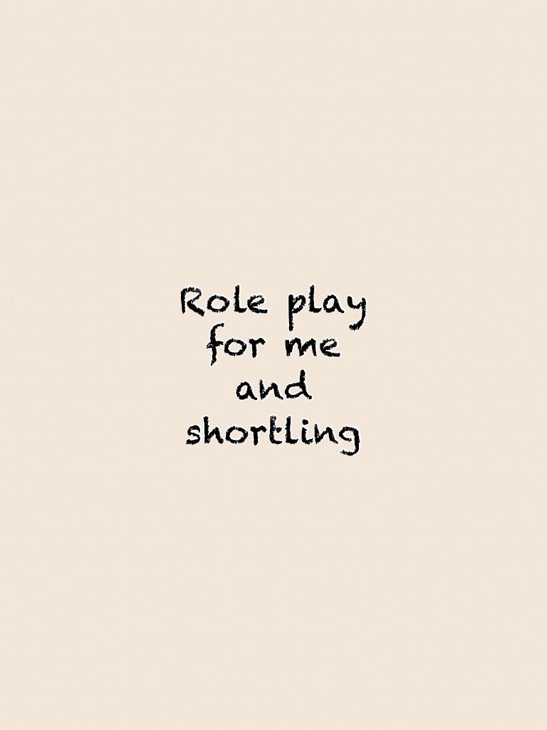 Role play for me and shortling