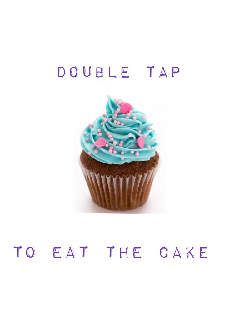 Double tap to eat the cake